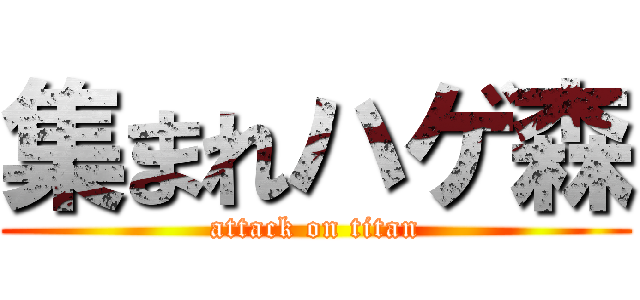 集まれハゲ森 (attack on titan)