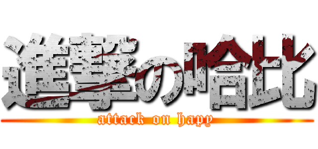 進撃の哈比 (attack on hapy)