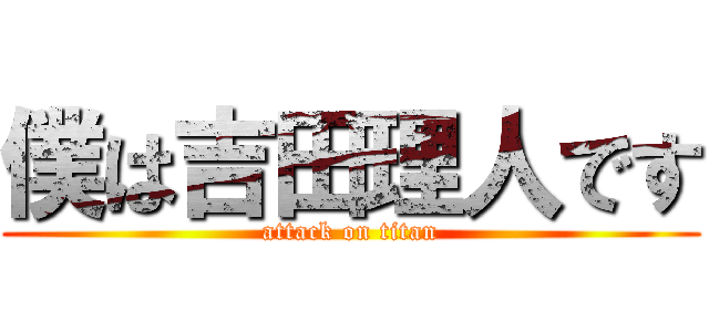 僕は吉田理人です (attack on titan)
