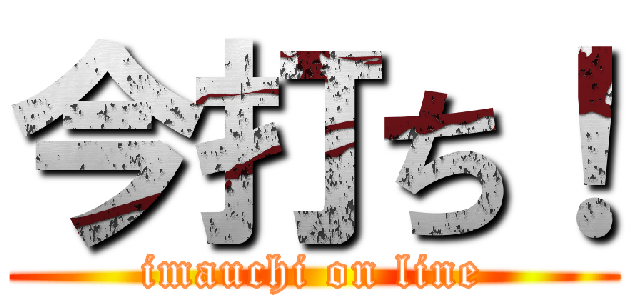 今打ち！ (imauchi on line)