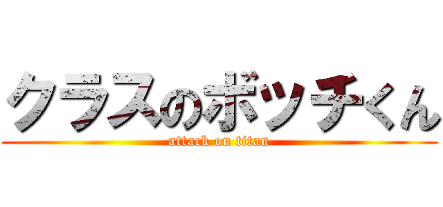 クラスのボッチくん (attack on titan)