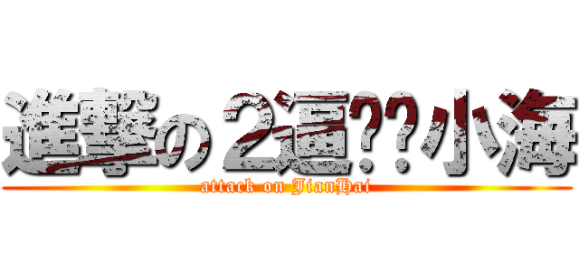 進撃の２逼——小海 (attack on JianHai)