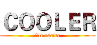 ＣＯＯＬＥＲ (life,easier)