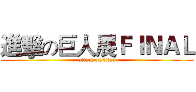 進擊の巨人展ＦＩＮＡＬ (attack on titan)