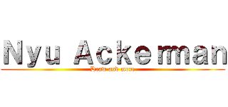Ｎｙｕ Ａｃｋｅｒｍａｎ (Draw and more)