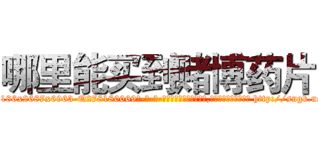 哪里能买到赌博药片 (哪里能买到赌博药片【电-186x2687x6963-Q278180069元-吉-药-业】我们做的是长期生意,靠的是老客户长期支持 http://sngk.net/dQhjnz
)