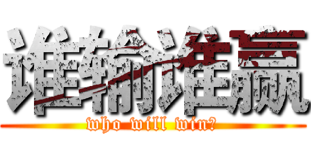 谁输谁赢 (who will win？)