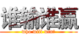 谁输谁赢 (who will win？)
