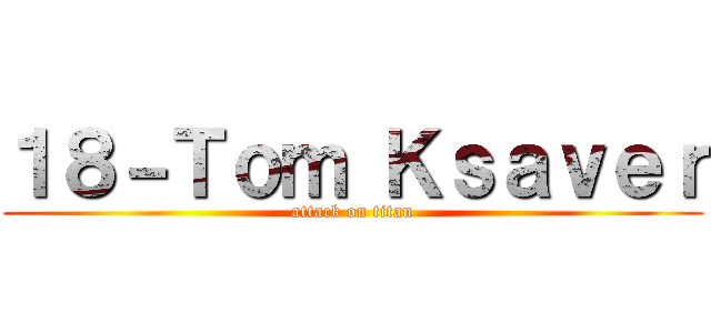 １８－Ｔｏｍ Ｋｓａｖｅｒ (attack on titan)