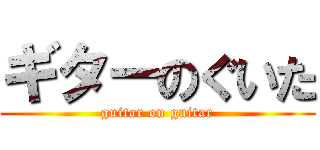 ギターのぐいた (guitar on guitar)