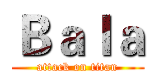 Ｂａｌａ (attack on titan)