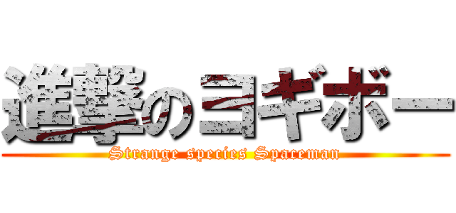 進撃のヨギボー (Strange species Spaceman)