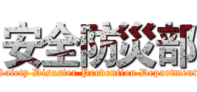 安全防災部 (Safety Disaster Prevention Department)