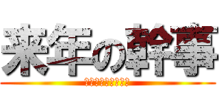 来年の幹事 (いいよ、まだやれる)