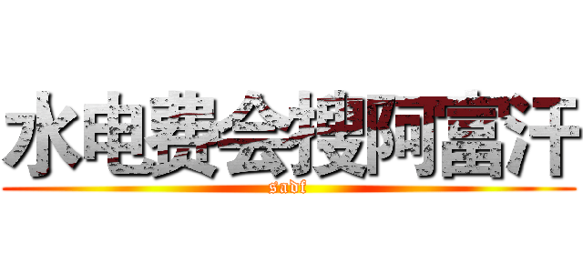 水电费会搜阿富汗 (sadf)