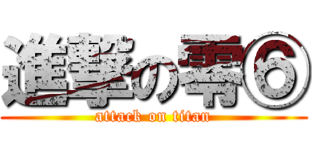 進撃の零⑥ (attack on titan)