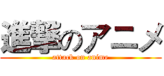 進撃のアニメ (attack on anime)