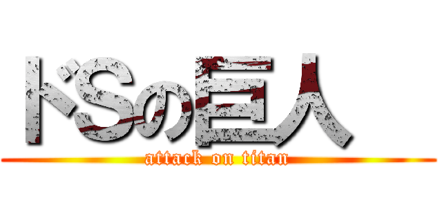 ドＳの巨人   (attack on titan)