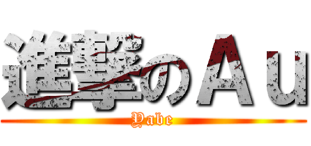 進撃のＡｕ (Yabe)