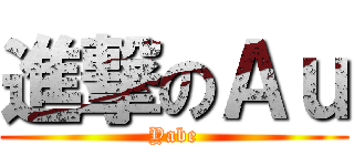 進撃のＡｕ (Yabe)