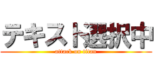 テキスト選択中 (attack on titan)