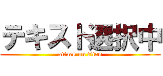 テキスト選択中 (attack on titan)