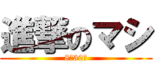 進撃のマシ (8月30日)