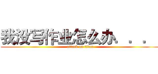 我没写作业怎么办．．．  (attack on titan)