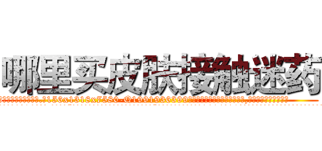 哪里买皮肤接触迷药 (哪里买皮肤接触迷药【电.话156x1318x7580-Q1991936399鑫宏药业】我们做的是长期生意,靠的是老客户长期支持
参考消息网2月20日报道 韩媒称，“剩女多、离婚率高的城市，房价一定会上涨。”这是中国经济学家金岩石2016年12月参加在上海举行的房地产相关论坛时说的话。
)