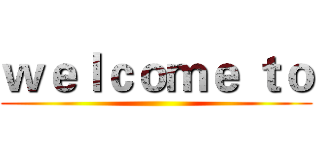 ｗｅｌｃｏｍｅ ｔｏ ()
