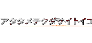 アタタメテクダサイトイエオマエ (attack on titan)