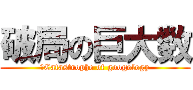 破局の巨大数 (‎Catastrophe of googology)