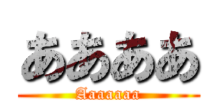 ああああ (Aaaaaaa)