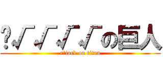 ç√√√√の巨人 (attack on titan)