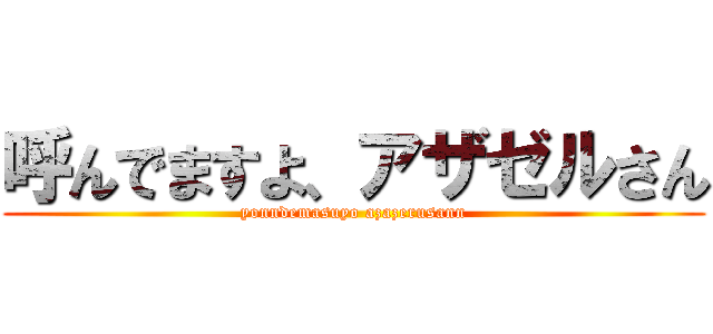 呼んでますよ、アザゼルさん (yonndemasuyo azazerusann)