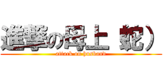進撃の母上（蛇） (attack on husband)