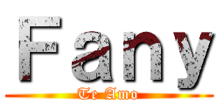 Ｆａｎｙ (Te Amo)