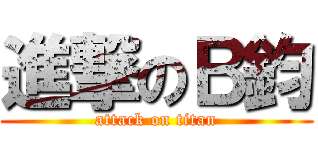 進撃のＢ鈞 (attack on titan)
