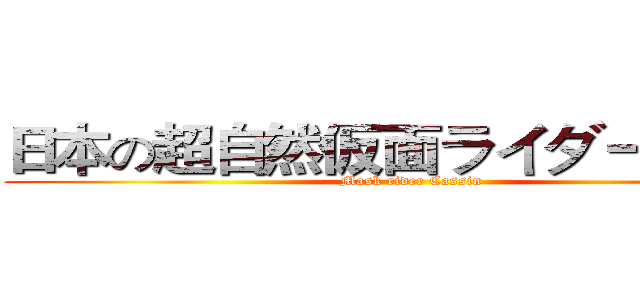 日本の超自然仮面ライダーカシン (Mask rider Cassin)