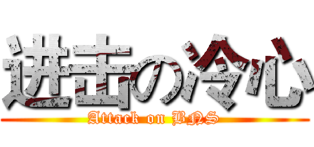 进击の冷心 (Attack on BNS)