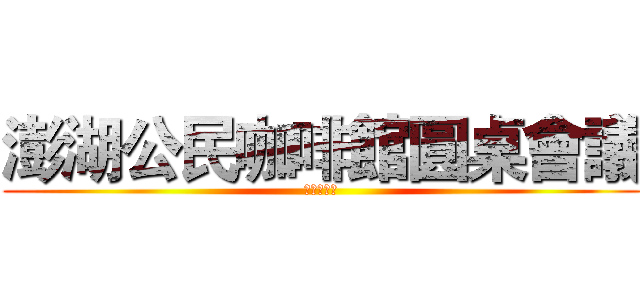 澎湖公民咖啡館圓桌會議 (民主情人節)