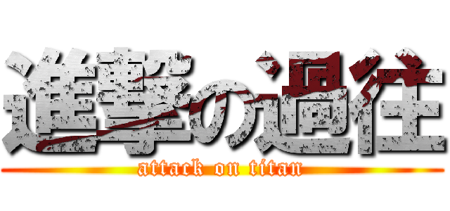 進撃の過往 (attack on titan)