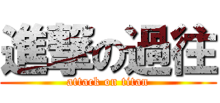 進撃の過往 (attack on titan)