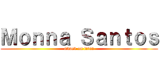 Ｍｏｎｎａ Ｓａｎｔｏｓ (attack on titan)