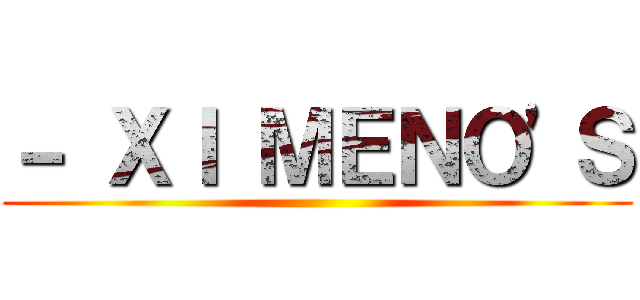 － ＸＩ ＭＥＮＯ'Ｓ ()