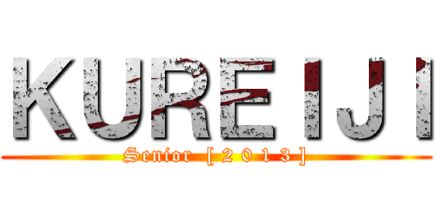 ＫＵＲＥＩＪＩ (Senior  [ 2 0 1 3 ])