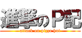 進撃のＰ記 (attack on pizza hut)