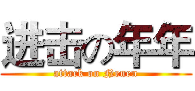 进击の年年 (attack on Nenen)