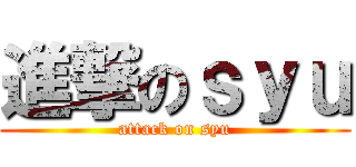 進撃のｓｙｕ (attack on syu)