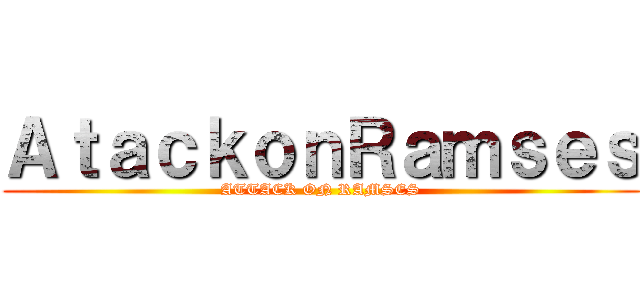 ＡｔａｃｋｏｎＲａｍｓｅｓ (ATTACK ON RAMSES)